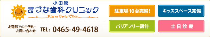 小田原きづな歯科クリニックへのお問い合わせはこちら 0465-49-4618 土日診療 / バリアフリー設計 / キッズスペース完備 /駐車場10台