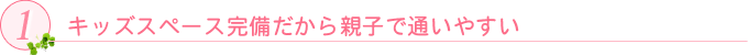 キッズスペース完備だから親子で通いやすい