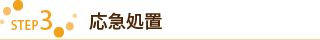 【STEP3】応急処置