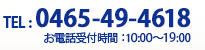 TEL : 0465-49-4618 お電話受付時間 ： 10:00～19:00